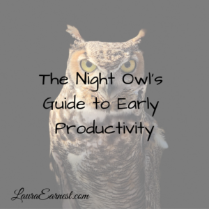 The Night Owl's Guide to Early Productivity - Laura Earnest